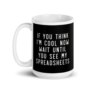Funny office mug If you think I'm cool wait to see my Spreadsheets white elephant office gift mug Dishwasher safe ceramic Coffee Mug 11oz