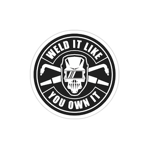 Welding Welder Sticker Gift, Helmet Sticker, Weld it like you own it Indoor outdoor laptop water bottle car Sticker Die-Cut Stickers