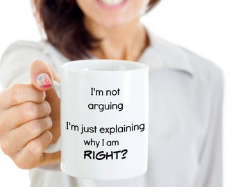 im not arguing im just explaining why im right, parent mug, funny coffee mug, im not arguing with you mug, i am right, sarcastic mug