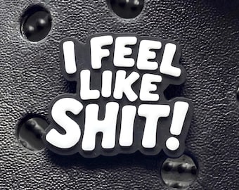I Feel Like Shit funny clog Charm-shoe pin-adult shoe jewellery