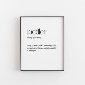 May include: Black and white printable wall art with the definition of the word "toddler" as a "tiny human with the energy of a tornado and the negotiating skills of a lawyer."