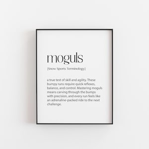 May include: Black and white printable wall art with the definition of the word "moguls" in snow sports terminology. The definition reads: "a true test of skill and agility. These bumpy runs require quick reflexes, balance, and control. Mastering moguls means carving through the bumps with precision, and every run feels like an adrenaline-packed ride to the next challenge."