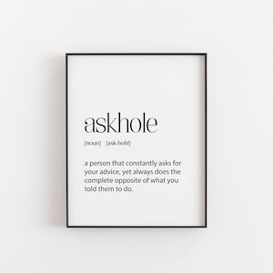 Peut inclure: Art mural noir et blanc imprimable avec une d&eacute;finition humoristique du mot "askhole". La d&eacute;finition se lit comme suit : "une personne qui demande constamment conseil, mais qui fait toujours le contraire de ce que vous lui avez dit de faire."