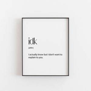 May include: Black and white printable wall art with the definition of "idk" as an abbreviation for "I actually know but I don't want to explain to you."