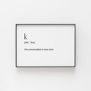 May include: Black and white framed print with the text "k [phr] [kay] the conversation is now over."
