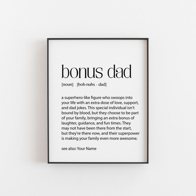 May include: Black and white printable art print with the definition of "bonus dad" as a superhero-like figure who swoops into your life with an extra dose of love, support, and dad jokes. The print includes the text "see also: Your Name".