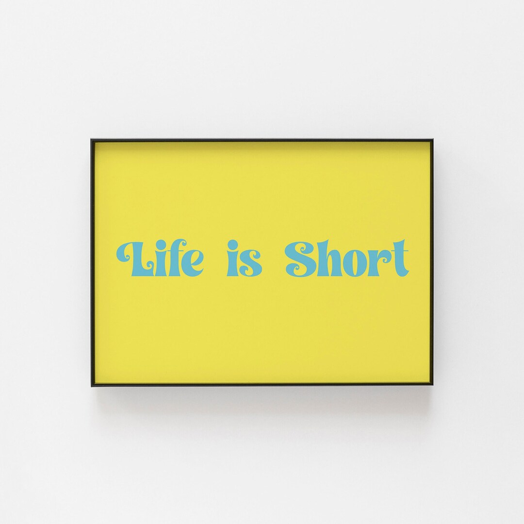 Life is Short Poster, Many Colours to Choose From, an Encouraging ...