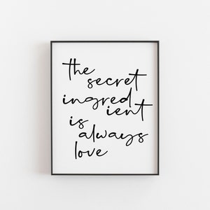 May include: Black and white typography print with the text "The secret ingredient is always love".