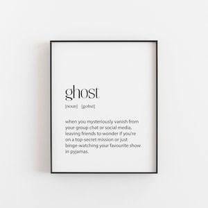 May include: Black and white printable wall art with a definition of the word "ghost" in a minimalist style. The definition reads: "when you mysteriously vanish from your group chat or social media, leaving friends to wonder if you're on a top-secret mission or just binge-watching your favourite show in pyjamas."