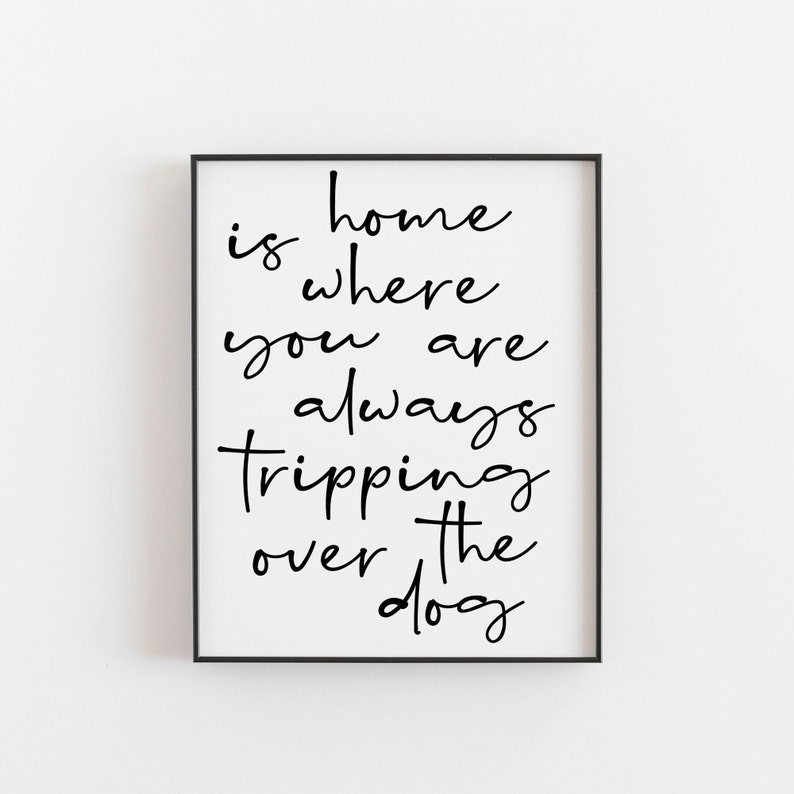 Home is where you are always tripping over the dog, Dog quote, Funny Dog Quote, Pet Print, Dog Sign, Dog Printable, Dog Home Wall Art, Dog image 1