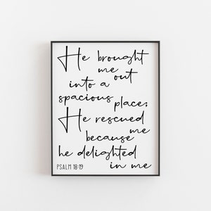 Psalm 18:19 He brought me out into a spacious place, Psalm Print, Bible Verse Prints, Christian Wall Art, Religious Prints, Scripture Prints