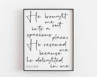 Psalm 18:19 He brought me out into a spacious place, Psalm Print, Bible Verse Prints, Christian Wall Art, Religious Prints, Scripture Prints