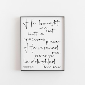 Psalm 18:19 He brought me out into a spacious place, Psalm Print, Bible Verse Prints, Christian Wall Art, Religious Prints, Scripture Prints