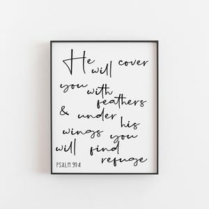 May include: Black and white typography print with the text "He will cover you with feathers & under his wings you will find refuge" and "PSALM 91:4".