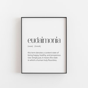 May include: Black and white printable wall art with the word "eudaimonia" defined as a state of being happy, healthy, and prosperous. The definition is in a simple, modern font.