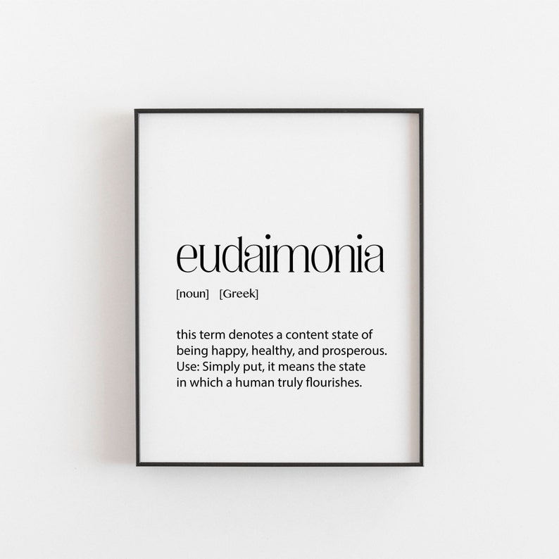 May include: Black and white printable wall art with the word "eudaimonia" defined as a state of being happy, healthy, and prosperous. The definition is in a simple, modern font.