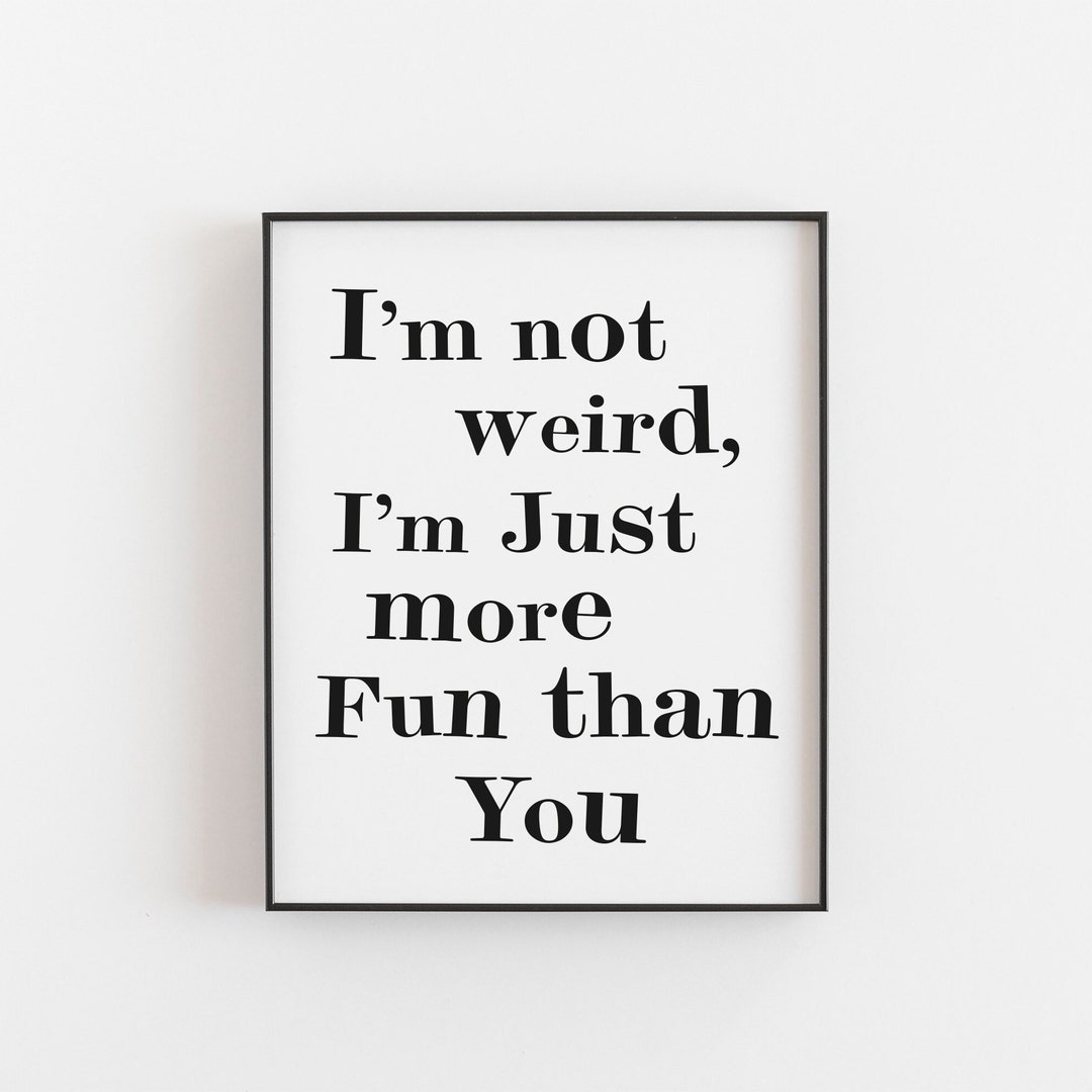 I'm Not Weird, I'm Just More Fun Than You Sarcastic Teen Quote Wall Art
