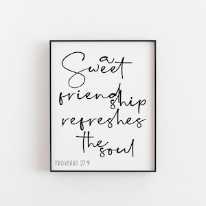 May include: Black and white typography print with the quote "A sweet friendship refreshes the soul" and the scripture reference "Proverbs 27:9".