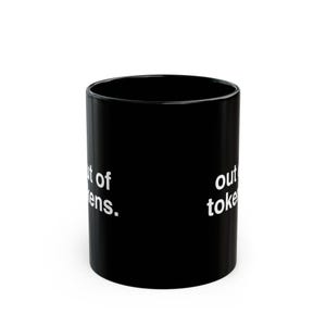 Può includere: Una tazza in ceramica nera con il testo bianco "out of tokens." stampato sul lato. La tazza ha una forma cilindrica con una finitura liscia e lucida e un design semplice e pulito che mostra il testo chiaramente sullo sfondo scuro.