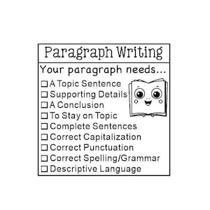 May include: Black and white illustration of a book with a smiling face. The text "Paragraph Writing" and "Your paragraph needs..." is above the book. A checklist of writing requirements is below the book, including a topic sentence, supporting details, a conclusion, staying on topic, complete sentences, correct capitalisation, correct punctuation, correct spelling and grammar, and descriptive language.