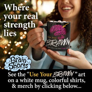 May include: Black coffee mug with the text "Use Your BRAWN" and a pink brain graphic. The mug also has the text "That's Where Your Real Strength Lies." The mug is held by a person.