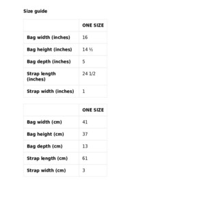 May include: Size guide for a bag with measurements in inches and centimeters. The bag is one size and measures 16 inches wide, 14 1/2 inches high, and 5 inches deep. The strap is 24 1/2 inches long and 1 inch wide. The bag also measures 41 cm wide, 37 cm high, 13 cm deep, 61 cm strap length, and 3 cm strap width.