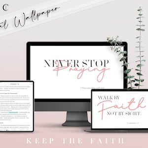 May include: Digital wallpaper featuring a white background with black text that says "NEVER STOP PRAYING" in a cursive font. The text is in pink and the words "1 Thessalonians 5:17 NLT" are below the text. The image also includes a laptop with a white background and black text that says "WALK BY FAITH NOT BY SIGHT." The text is in pink and the words "2 Corinthians 5:7" are below the text. The image also includes a tablet with a white background and black text that says "KEEP THE FAITH".