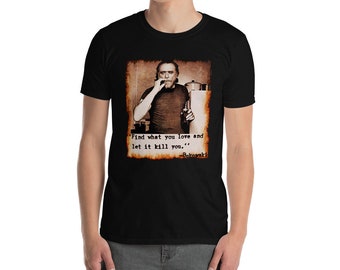 Trova ciò che ami e lascia che ti uccida Charles Bukowski citazione poesia amante scrittore regalo Unisex T-Shirt