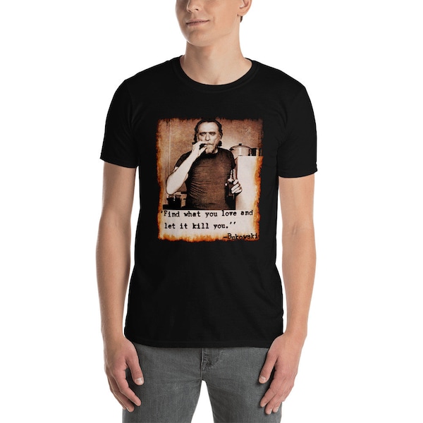 Find what you love and let it kill you Charles Bukowski quote poetry lover writer gift Unisex T-Shirt