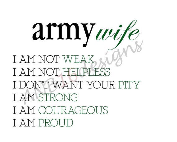 Army Wife Sign I Am Not Weak I Am Not Helpless I Dont Want Your Pity I Am Strong I Am Courageous I Am Proud Military Inspiring Quote - 