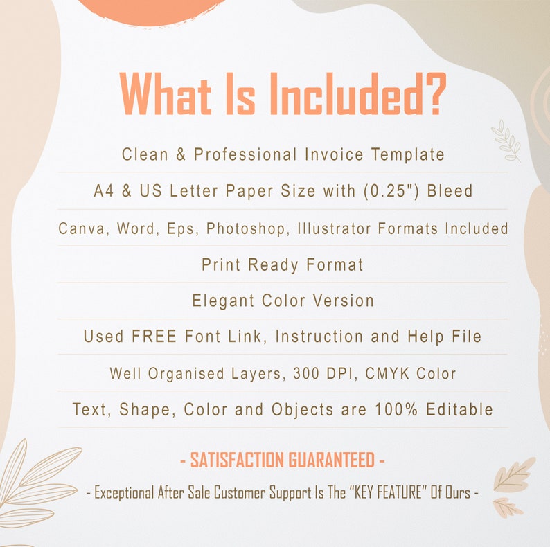 May include: A list of features included with a professional invoice template. The template is available in A4 and US Letter paper sizes with a 0.25 inch bleed. It includes Canva, Word, Eps, Photoshop, and Illustrator formats. The template is print-ready and includes a free font link, instructions, and a help file. The layers are well organized, the resolution is 300 DPI, and the color mode is CMYK. The text, shapes, colors, and objects are 100% editable. The text also states that satisfaction is guaranteed and that exceptional after-sale customer support is a key feature.