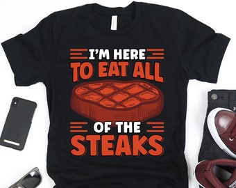 I'm Here To Eat All The Steaks Shirt, Funny Steak Shirt for Men, Meat Eater Shirt, Meat Lover Shirt, Steak Lover Gift, Cookout Shirt