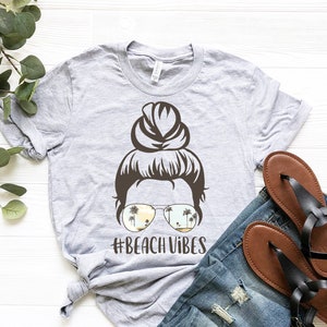 Beach Vibes Shirt | Cute Vacation Shirt for Women | Funny Beach Gift | Messy Bun Shirt | Beach Trip Shirt | Beach Life Sunglasses Shirt
