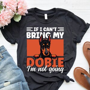 If I Can&#39;t Bring My Dog I&#39;m Not Going Shirt, Funny Doberman Pinscher Dog Shirt, Gift for Doberman Owner, Cute Doberman Lover Shirt, Dobie