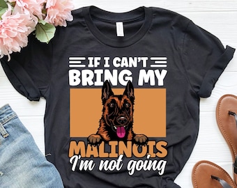 If I Can't Bring My Dog I'm Not Going Shirt, Funny Belgian Malinois Dog Shirt, Gift for Malinois Owner, Cute Belgian Malinois Lover Shirt