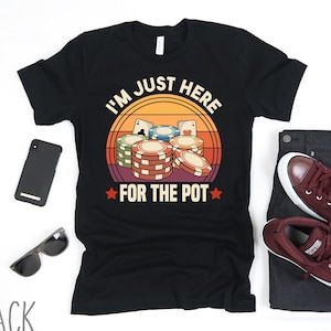 I'm Just Here For The Pot Shirt, Funny Poker Player Shirt, Gift for Poker Player, Poker Chips Shirt, Poker Lover Shirt, Gambling Shirt
