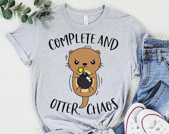 Complete And Otter Chaos Shirt | Cute Funny Sea Otter Shirt | Otter Gift | Funny Pun Shirt | Cute Animal Shirt | Otter Lover Shirt