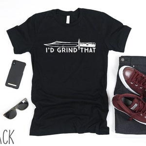 I&#39;d Grind That Shirt | Funny Knife Shirt | Bowie Knife Shirt | Knifemaker Shirt | Knife Shirt For Men | Knifemaker Gift | Blade Maker Shirt