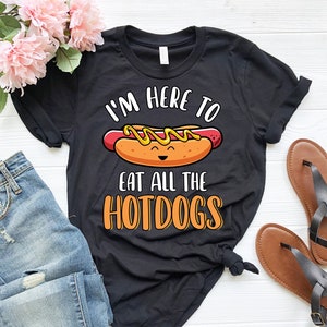 I&#39;m Here to Eat All the Hot Dogs | Cute Funny Hot Dog Shirt | Summer Cookout Shirt | Hot Dog Lover Shirt | Foodie Shirt | Grilling Shirt