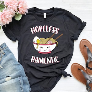 Hopeless Ramentic Shirt | Cute Bowl of Ramen Shirt | Funny Kawaii Ramen Noodles Soup Pun | Japanese Food Shirt | Anime Shirt | Japan Gift