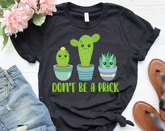 Don't Be A Prick Shirt | Cute Funny Cactus Shirt | Sarcastic Pun Shirt | Gardener Shirt | Funny Plant Shirt | Succulent Shirt | Sassy Humor