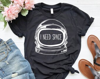 I Need Space Shirt | Funny Astronaut Shirt | Cute Sarcastic Shirt | Pun Shirt | Outer Space Shirt | Outer Space Gift | Witty Shirt