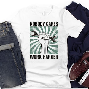 Nobody Cares Work Harder Shirt, Gift for Mechanic Shirt for Men, Hand Holding Wrench Shirt, Engineer Shirt, Sarcastic Funny Quote Shirt