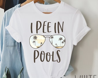 I Pee In Pools Shirt, Funny Vacation Shirt, Sarcastic Humor Shirt, Funny Swimming Shirt, Sarcastic Sayings Shirt, Funny Quote Shirt, Beach