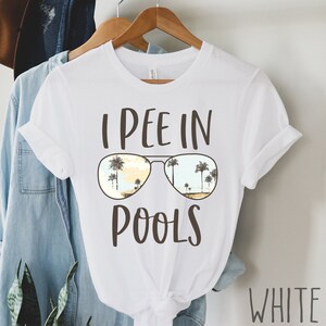 I Pee In Pools Shirt, Funny Vacation Shirt, Sarcastic Humor Shirt, Funny Swimming Shirt, Sarcastic Sayings Shirt, Funny Quote Shirt, Beach