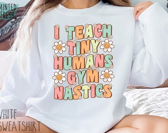 Groovy Gymnastics Teacher Sweatshirt, Gift for Gymnastic Coach Sweatshirt, Funny Cute Gymnastics Hoodie, I Teach Tiny Humans Gymnastics