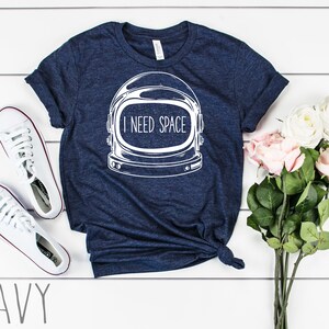 I Need Space Shirt | Funny Astronaut Shirt | Cute Sarcastic Shirt | Pun Shirt | Outer Space Shirt | Outer Space Gift | Witty Shirt image 2