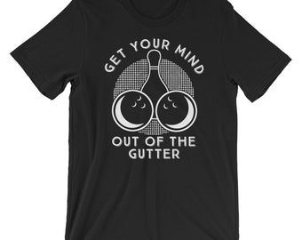 Funny Bowling T-Shirt For Men | Bowling Gift For Men | Get Your Mind Out Of The Gutter | Gutter Ball Shirt | Bowling Pin Shirt | Sport Humor