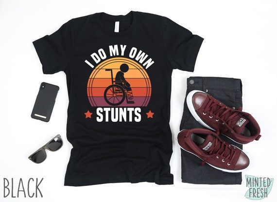 I Do My Own Stunts T-Shirt Funny Wheelchair T-Shirt I Do My Own Stunts T-Shirt Funny Wheelchair T-Shirt