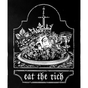 May include: A black and white illustration of a king's head on a plate with a crown, grapes, and a goblet. The text "eat the rich" is below the plate.